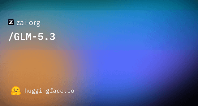 Hugging Faceに話題の最新モデル「GLM-5.3」が登場！zai-org公開リポジトリの概要とローカル動向を徹底解説